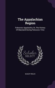 portada The Appalachian Region: Paleozoic Appalachia, Or, The History Of Maryland During Paleozoic Time (en Inglés)