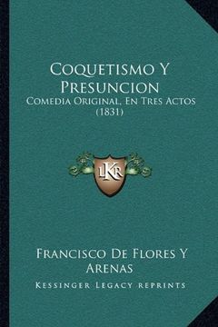 portada Coquetismo y Presuncion: Comedia Original, en Tres Actos (1831) (in Spanish)