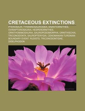 portada cretaceous extinctions: pterosaur, tyrannosauroidea, enantiornithes, oviraptorosauria, hesperornithes, ornithomimosauria, sauropodomorpha