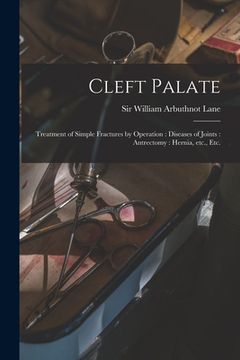 portada Cleft Palate: Treatment of Simple Fractures by Operation: Diseases of Joints: Antrectomy: Hernia, Etc., Etc. (en Inglés)