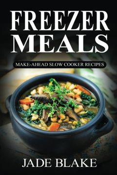 portada Freezer Meals: Make-Ahead Slow Cooker Recipes: Top 225+ Quick & Easy Meals for Busy Families Including 1 FULL Month Meal Plan (Your Ultimate Freezer Meal Cookbook)