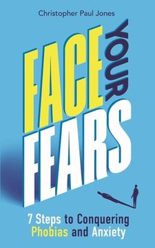 Face Your Fears: 7 Steps to Conquering Phobias & Anxiety (en Inglés)