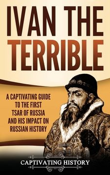 portada Ivan the Terrible: A Captivating Guide to the First Tsar of Russia and His Impact on Russian History (en Inglés)