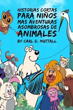 portada Historias Cortas Para Niños: Mas Aventuras Asombrosas de Animales (in Spanish)