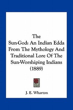 portada the sun-god: an indian edda from the mythology and traditional lore of the sun-worshiping indians (1889) (en Inglés)