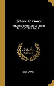 portada Histoire De France: Depuis Les Temps Les Plus Reculés Jusqu'en 1789, Volume 6... (in French)