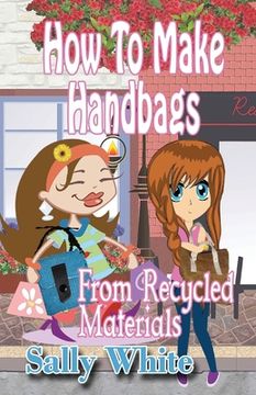 portada How To Make Handbags From Recycled Materials (en Inglés)