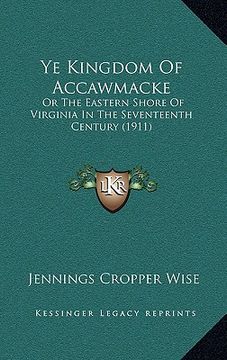 portada ye kingdom of accawmacke: or the eastern shore of virginia in the seventeenth century (1911) (en Inglés)