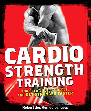 portada Cardio Strength Training: Torch Fat, Build Muscle, and Get Stronger Faster (in English)