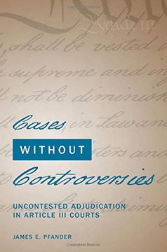 portada Cases Without Controversies: Uncontested Adjudication in Article iii Courts (en Inglés)
