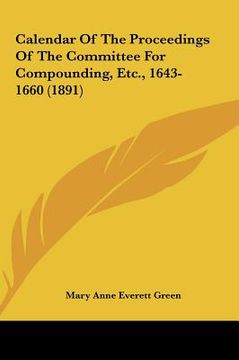 portada calendar of the proceedings of the committee for compounding, etc., 1643-1660 (1891) (en Inglés)