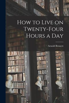 portada How to Live on Twenty-Four Hours a Day (en Inglés)