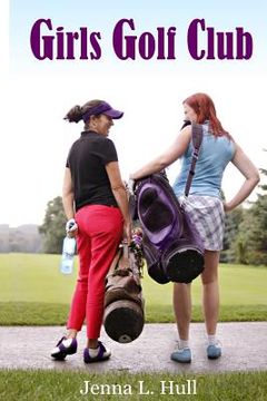 portada Girls Golf Club: Life and love, in and out of the rough. (en Inglés)