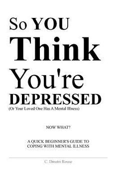 portada So You Think You're Depressed: A Quick Beginner's Guide To Coping With Mental Illness (en Inglés)