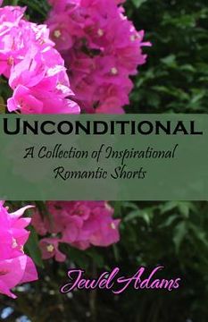 portada Unconditional: A Collection of Inspirational Romantic Shorts (in English)