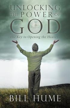 portada Unlocking the Power of God: The Key to Opening the Heavens (en Inglés)