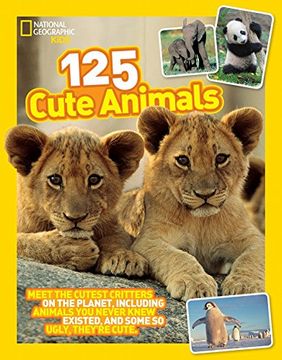 portada 125 Cute Animals: Meet the Cutest Critters on the Planet, Including Animals you Never Knew Existed, and Some so Ugly They're Cute (National Geographic Kids) (en Inglés)