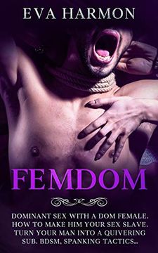 portada Femdom: Dominant sex With a dom Female. How to Make him Your sex Slave. Turn Your man Into a Quivering Sub. Bdsm, Spanking Tactics. 