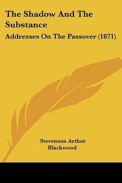 portada the shadow and the substance: addresses on the passover (1871) (en Inglés)