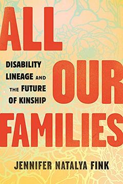 portada All our Families: Disability Lineage and the Future of Kinship (en Inglés)