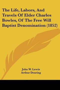 portada the life, labors, and travels of elder charles bowles, of the free will baptist denomination (1852) (en Inglés)