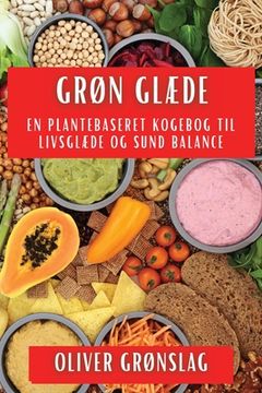 portada Grøn Glæde: En Plantebaseret Kogebog til Livsglæde og Sund Balance (in Danés)