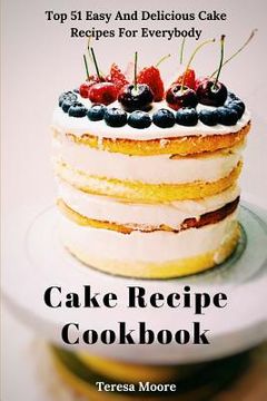 portada Cake Recipe Cookbook: Top 51 Easy and Delicious Cake Recipes for Everybody