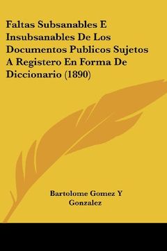 portada Faltas Subsanables e Insubsanables de los Documentos Publicos Sujetos a Registero en Forma de Diccionario (1890)
