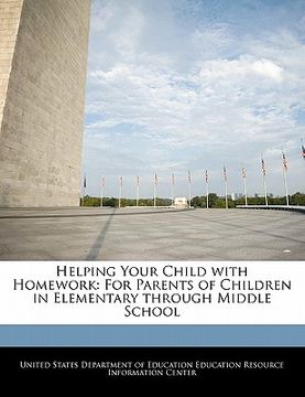 portada helping your child with homework: for parents of children in elementary through middle school (in English)