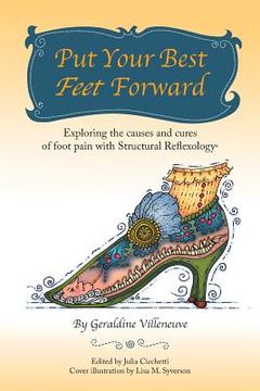 portada Put Your Best Feet Forward: Exploring the Causes and Cures of Foot Pain with Structural Reflexology(R) (in English)