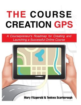 portada The Course Creation GPS: A Coursepreneur's Roadmap for Creating and Launching a Successful Online Course (en Inglés)