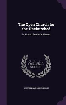 portada The Open Church for the Unchurched: Or, How to Reach the Masses (in English)