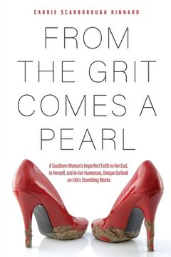 portada From the Grit Comes a Pearl: A Southern Woman'S Imperfect Faith in her God, in Herself, and in her Humorous, Unique Outlook on Life'S Stumbling Blocks (in English)
