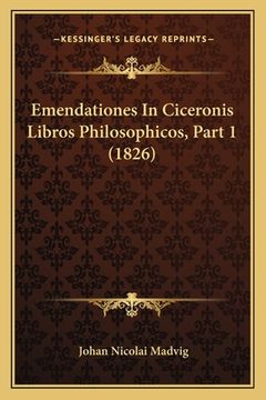 portada Emendationes In Ciceronis Libros Philosophicos, Part 1 (1826) (en Latin)