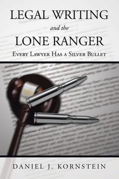portada Legal Writing and the Lone Ranger: Every Lawyer Has a Silver Bullet (en Inglés)