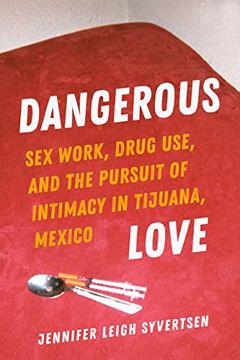 portada Dangerous Love: Sex Work, Drug Use, and the Pursuit of Intimacy in Tijuana, Mexico (en Inglés)