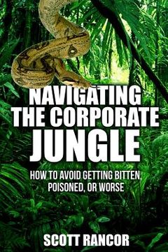 portada Navigating the Corporate Jungle: How to Avoid Getting Bitten, Poisoned, or Worse (in English)