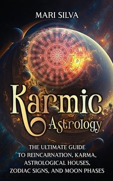 portada Karmic Astrology: The Ultimate Guide to Reincarnation, Karma, Astrological Houses, Zodiac Signs, and Moon Phases