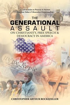 portada The Generational Assault on Christianity, Free Speech & Democracy in America: A Call to Action to Preserve & Nurture American Values & Benevolent Exce (en Inglés)