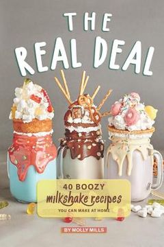 portada The Real Deal: 40 Boozy Milkshake Recipes You Can Make at Home (en Inglés)