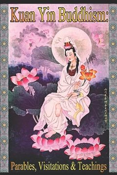 portada Kuan Yin Buddhism: Parables, Visitations and Teachings (en Inglés)