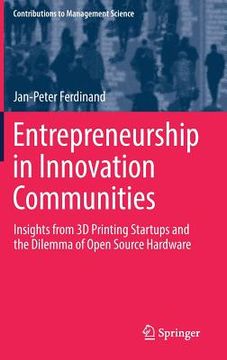 portada Entrepreneurship in Innovation Communities: Insights from 3D Printing Startups and the Dilemma of Open Source Hardware