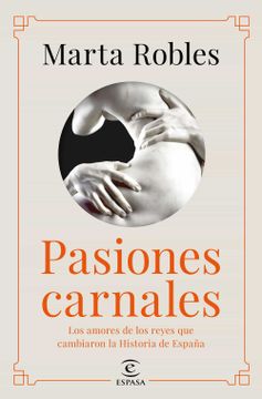 portada Pasiones Carnales: Los Amores de los Reyes que Cambiaron la Historia de España