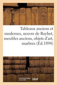 portada Tableaux Anciens Et Modernes, Oeuvre de Roybet, Meubles Anciens, Objets d'Art, Marbres: Porcelaines, Émaux, Miniatures, Étoffes (in French)