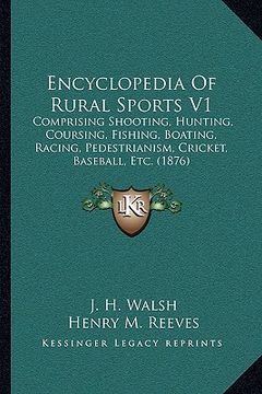 portada encyclopedia of rural sports v1: comprising shooting, hunting, coursing, fishing, boating, racing, pedestrianism, cricket, baseball, etc. (1876) (en Inglés)