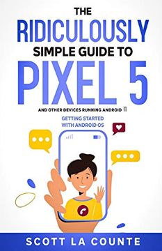 portada The Ridiculously Simple Guide to Pixel 5 (And Other Devices Running Android 11): Getting Started With Android os (en Inglés)