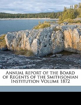 portada annual report of the board of regents of the smithsonian institution volume 1872 (en Inglés)