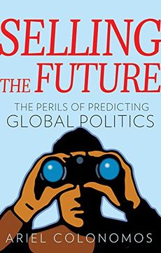 portada Selling the Future: The Paradoxes of Predicting Global Politics (CERI: Comparative Politics and International Studies Series)