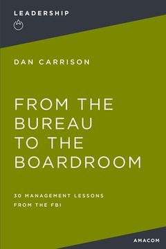 portada From the Bureau to the Boardroom: 30 Management Lessons from the FBI (en Inglés)