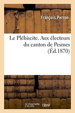 portada Le Plebiscite. Aux Electeurs Du Canton de Pesmes. (Sciences Sociales) (French Edition)